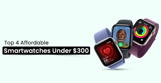 Top 4 Affordable Smartwatches Under $300